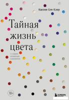 Книга издательства Эксмо. Тайная жизнь цвета. 2-е издание, исправленное и дополненное (Сен-Клер Касс