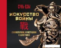 АСТ. Искусство войны. С комментариями, иллюстрациями и каллиграфией (Сунь-Цзы)