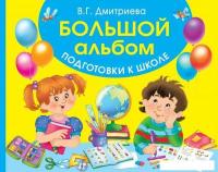 Учебное пособие издательства АСТ. Большой альбом подготовки к школе (Дмитриева Валентина Геннадьевна